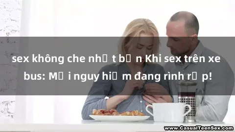 sex không che nhật bản Khi sex trên xe bus: Mối nguy hiểm đang rình rập!