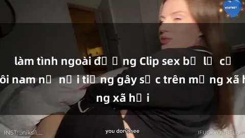 làm tình ngoài đường Clip sex bị lộ của đôi nam nữ nổi tiếng gây sốc trên mạng xã hội