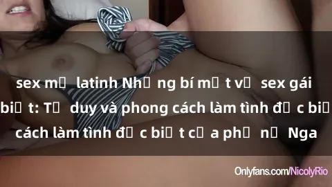 sex mỹ latinh Những bí mật về sex gái Nga mà bạn chưa biết: Tư duy và phong cách làm tình đặc biệt của phụ nữ Nga