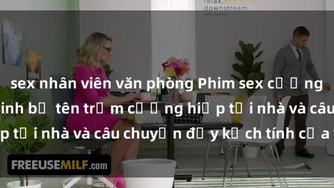sex nhân viên văn phòng Phim sex cưỡng hiếp vietsub: Nữ sinh bị tên trộm cưỡng hiếp tại nhà và câu chuyện đầy kịch tính của vietsub