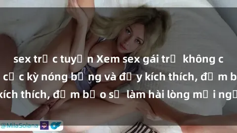 sex trực tuyến Xem sex gái trẻ không che hấp dẫn nhất, cực kỳ nóng bỏng và đầy kích thích, đảm bảo sẽ làm hài lòng mọi người!