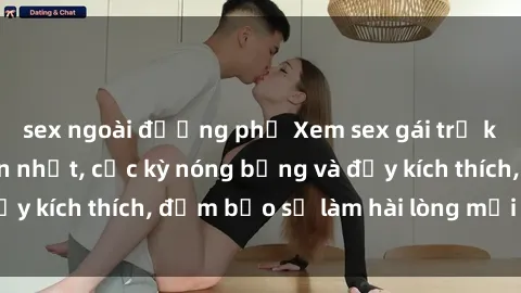 sex ngoài đường phố Xem sex gái trẻ không che hấp dẫn nhất, cực kỳ nóng bỏng và đầy kích thích, đảm bảo sẽ làm hài lòng mọi người!