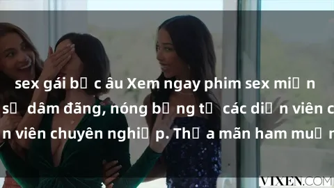 sex gái bắc âu Xem ngay phim sex miễn phí tại đây - cùng sự dâm đãng, nóng bỏng từ các diễn viên chuyên nghiệp. Thỏa mãn ham muốn ngay hôm nay!