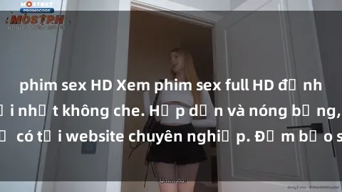 phim sex HD Xem phim sex full HD đỉnh cao, cập nhật mới nhất không che. Hấp dẫn và nóng bỏng, chỉ có tại website chuyên nghiệp. Đảm bảo sẽ khiến bạn mãn nhãn!
