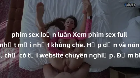 phim sex loạn luân Xem phim sex full HD đỉnh cao, cập nhật mới nhất không che. Hấp dẫn và nóng bỏng, chỉ có tại website chuyên nghiệp. Đảm bảo sẽ khiến bạn mãn nhãn!
