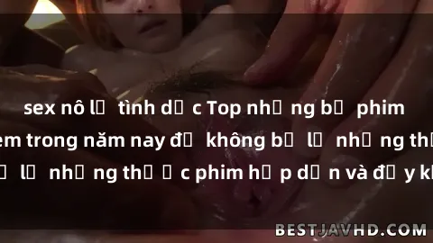 sex nô lệ tình dục Top những bộ phim sex hay nhất nên xem trong năm nay để không bỏ lỡ những thước phim hấp dẫn và đầy kịch tính.
