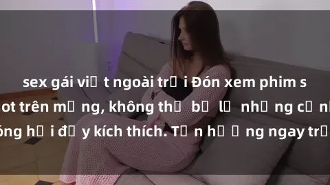 sex gái việt ngoài trời Đón xem phim sex mới nhất đang hot trên mạng, không thể bỏ lỡ những cảnh nóng hổi đầy kích thích. Tận hưởng ngay trước khi bị xoá chóng mặt!