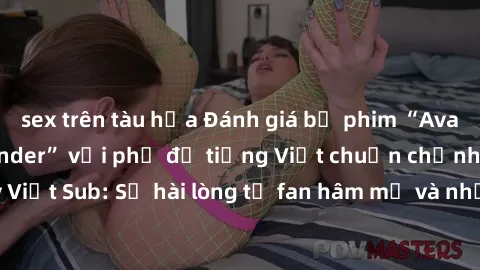 sex trên tàu hỏa Đánh giá bộ phim “Avatar: The Last Airbender” với phụ đề tiếng Việt chuẩn chỉnh từ nhóm Jav Việt Sub: Sự hài lòng từ fan hâm mộ và những điểm đáng chú ý trong bộ phim.