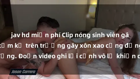jav hd miễn phí Clip nóng sinh viên gây sốc: Hành động cấm kỵ trên trường gây xôn xao cộng đồng. Đoạn video ghi lại cảnh vô lễ khiến dư luận bức xúc.