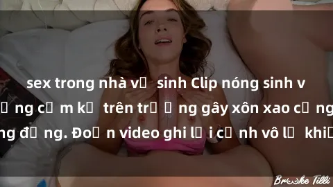 sex trong nhà vệ sinh Clip nóng sinh viên gây sốc: Hành động cấm kỵ trên trường gây xôn xao cộng đồng. Đoạn video ghi lại cảnh vô lễ khiến dư luận bức xúc.