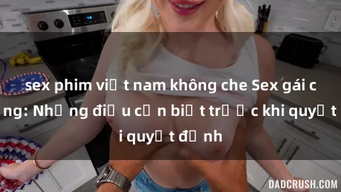 sex phim việt nam không che Sex gái có chồng: Những điều cần biết trước khi quyết định
