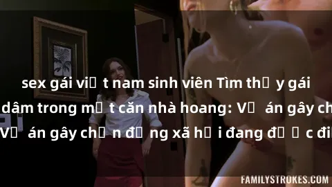 sex gái việt nam sinh viên Tìm thấy gái bị trói và bị hiếp dâm trong một căn nhà hoang: Vụ án gây chấn động xã hội đang được điều tra vào.
