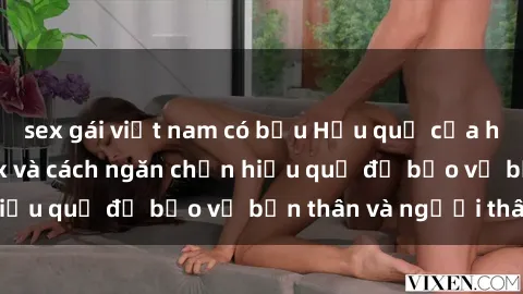 sex gái việt nam có bầu Hậu quả của hành vi bạo dâm sex và cách ngăn chặn hiệu quả để bảo vệ bản thân và người thân