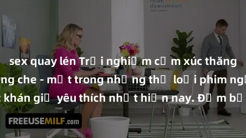 sex quay lén Trải nghiệm cảm xúc thăng hoa với jav SM không che - một trong những thể loại phim người lớn được khán giả yêu thích nhất hiện nay. Đảm bảo đem lại sự hấp dẫn, kích thích tối đa cho người