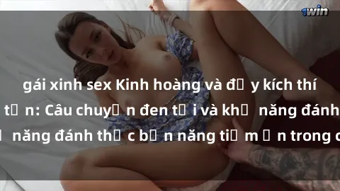 gái xinh sex Kinh hoàng và đầy kích thích với phim sex tra tấn: Câu chuyện đen tối và khả năng đánh thức bản năng tiềm ẩn trong con người