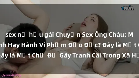 sex nữ hầu gái Chuyện Sex Ông Cháu: Mối Quan Hệ Gia Đình Hay Hành Vi Phạm Đạo Đức? Đây là Một Chủ Đề Gây Tranh Cãi Trong Xã Hội Hiện Nay.
