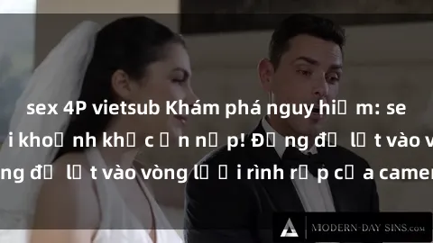 sex 4P vietsub Khám phá nguy hiểm: sex camera ẩn ghi lại khoảnh khắc ẩn nấp! Đừng để lọt vào vòng lưới rình rập của camera ẩn!