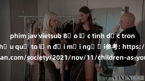 phim jav vietsub Bạo lực tình dục trong nhóm: nguy cơ và hậu quả to lớn đối mọi người参考: https://www.theguardian.com/society/2021/nov/11/children-as-young-as-four-are-being-sexually-abused-by-groups-i