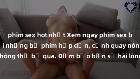 phim sex hot nhất Xem ngay phim sex bukkake hàng đầu với những bộ phim hấp dẫn, cảnh quay nóng bỏng không thể bỏ qua. Đảm bảo bạn sẽ hài lòng với trải nghiệm mới lạ này!