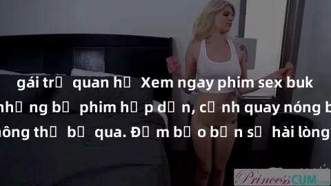 gái trẻ quan hệ Xem ngay phim sex bukkake hàng đầu với những bộ phim hấp dẫn, cảnh quay nóng bỏng không thể bỏ qua. Đảm bảo bạn sẽ hài lòng với trải nghiệm mới lạ này!