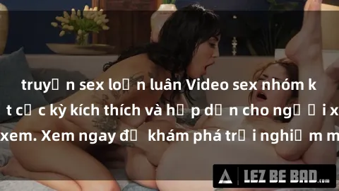 truyện sex loạn luân Video sex nhóm không che mới nhất cực kỳ kích thích và hấp dẫn cho người xem. Xem ngay để khám phá trải nghiệm mới lạ và đầy bất ngờ!