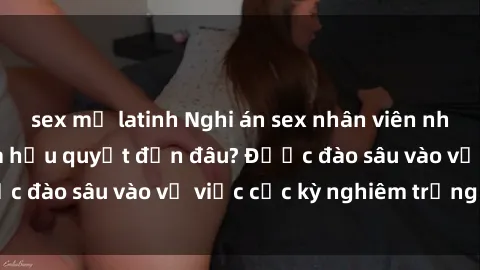 sex mỹ latinh Nghi án sex nhân viên nhà hàng: Hậu quả và hậu quyết đến đâu? Được đào sâu vào vụ việc cực kỳ nghiêm trọng này.