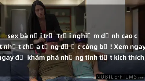 sex bà nội trợ Trải nghiệm đỉnh cao cùng phim sex Mỹ hot nhất chưa từng được công bố! Xem ngay để khám phá những tình tiết kích thích, cảnh nóng bỏng!