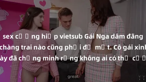 sex cưỡng hiếp vietsub Gái Nga dâm đãng khiến tim bất cứ chàng trai nào cũng phải đỏ mặt. Cô gái xinh đẹp này đã chứng minh rằng không ai có thể cưỡng lại khi cô làm tình đắm say.