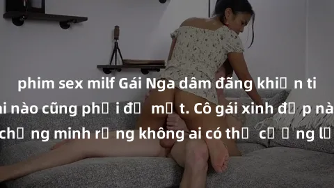 phim sex milf Gái Nga dâm đãng khiến tim bất cứ chàng trai nào cũng phải đỏ mặt. Cô gái xinh đẹp này đã chứng minh rằng không ai có thể cưỡng lại khi cô làm tình đắm say.