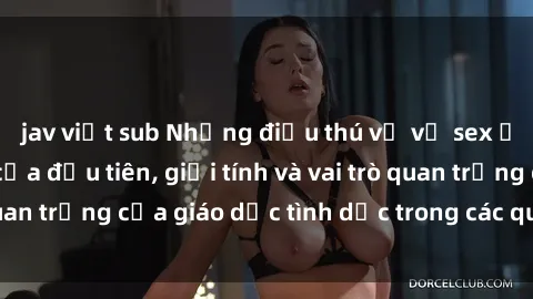jav việt sub Những điều thú vị về sex ở Bắc Âu: Sự mở cửa đầu tiên, giới tính và vai trò quan trọng của giáo dục tình dục trong các quốc gia này.