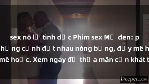 sex nô lệ tình dục Phim sex Mỹ đen: phút mãnh liệt với những cảnh địt nhau nóng bỏng, đầy mê hoặc. Xem ngay để thỏa mãn cơn khát tình dục của bạn!