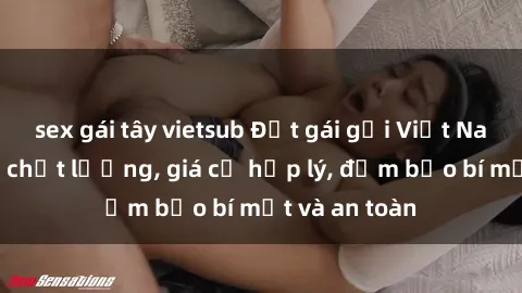 sex gái tây vietsub Đặt gái gọi Việt Nam: Dịch vụ chất lượng, giá cả hợp lý, đảm bảo bí mật và an toàn