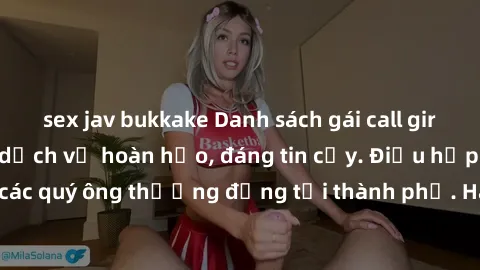 sex jav bukkake Danh sách gái call girl vip chất lượng, dịch vụ hoàn hảo, đáng tin cậy. Điều hấp dẫn cho các quý ông thượng đẳng tại thành phố. Hãy nhấc máy và đặt lịch ngay!