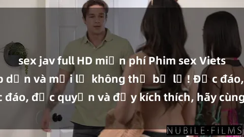 sex jav full HD miễn phí Phim sex Vietsub: Trải nghiệm hấp dẫn và mới lạ không thể bỏ lỡ! Độc đáo, độc quyền và đầy kích thích, hãy cùng khám phá ngay!