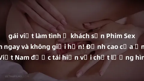 gái việt làm tình ở khách sạn Phim Sex Việt Nam HD - Xem ngay và không giới hạn! Đỉnh cao của ẩm thực tình dục Việt Nam được tái hiện với chất lượng hình ảnh sắc nét. Hãy thưởng thức ngay!