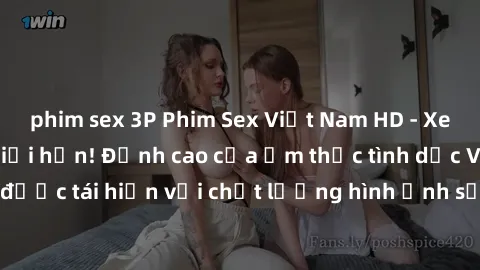 phim sex 3P Phim Sex Việt Nam HD - Xem ngay và không giới hạn! Đỉnh cao của ẩm thực tình dục Việt Nam được tái hiện với chất lượng hình ảnh sắc nét. Hãy thưởng thức ngay!