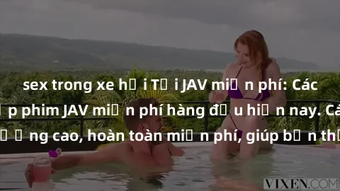 sex trong xe hơi Tải JAV miễn phí: Các trang web cung cấp phim JAV miễn phí hàng đầu hiện nay. Các tác phẩm chất lượng cao, hoàn toàn miễn phí, giúp bạn thỏa mãn niềm đam mê mà không tốn kém.