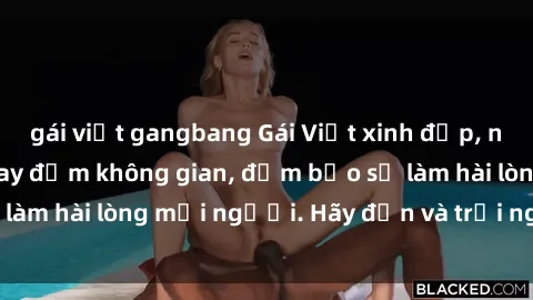 gái việt gangbang Gái Việt xinh đẹp, nồng nàn làm tình say đắm không gian, đảm bảo sẽ làm hài lòng mọi người. Hãy đến và trải nghiệm ngay!