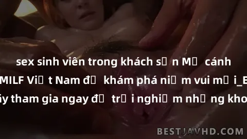 sex sinh viên trong khách sạn Mở cánh cửa thế giới sex MILF Việt Nam để khám phá niềm vui mới_ENCODE_. Hãy tham gia ngay để trải nghiệm những khoảnh khắc đầy kích thích và đam mê.