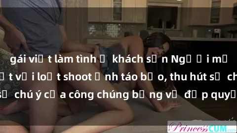 gái việt làm tình ở khách sạn Người mẫu Việt Nam gây sốt với loạt shoot ảnh táo bạo, thu hút sự chú ý của công chúng bằng vẻ đẹp quyến rũ và gợi cảm.