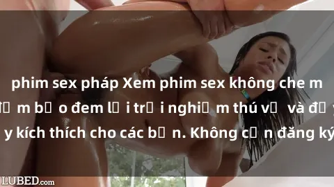 phim sex pháp Xem phim sex không che miễn phí tại đây, đảm bảo đem lại trải nghiệm thú vị và đầy kích thích cho các bạn. Không cần đăng ký, hoàn toàn miễn phí.