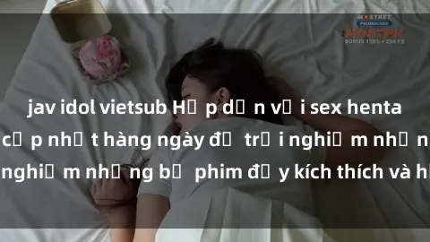 jav idol vietsub Hấp dẫn với sex hentai vietsub mới nhất, cập nhật hàng ngày để trải nghiệm những bộ phim đầy kích thích và hấp dẫn.